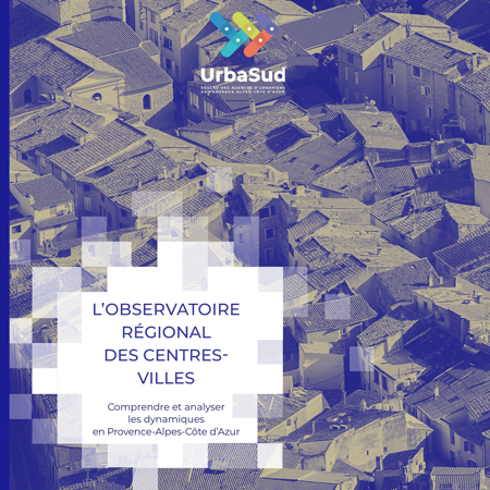 L'OBSERVATOIRE REGIONAL DES CENTRES-VILLES, Comprendre et analyser les dynamiques en Provence-Alpes-Côte-D'Azur